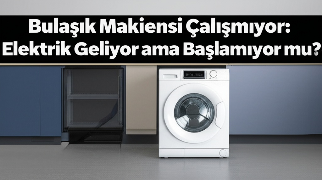 Bulaşık Makinesi Çalışmıyor: Elektrik Geliyor ama Başlamıyor mu?