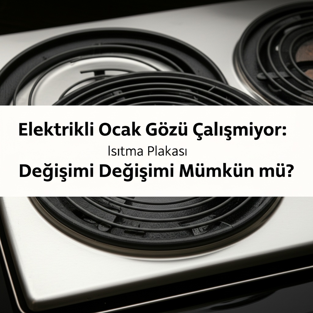 Elektrikli Ocak Gözü Çalışmıyor: Isıtma Plakası Değişimi Mümkün mü?