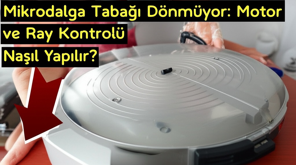 Mikrodalga Tabağı Dönmüyor: Motor ve Ray Kontrolü Nasıl Yapılır?