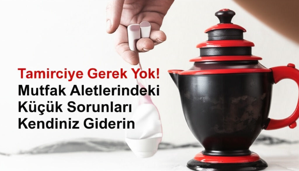 Tamirciye Gerek Yok! Mutfak Aletlerindeki Küçük Sorunları Kendiniz Giderin